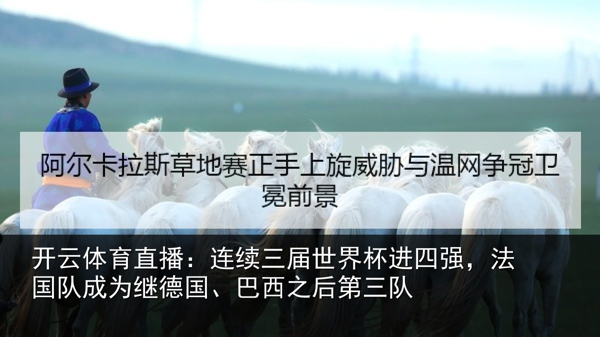 开云体育直播：连续三届世界杯进四强，法国队成为继德国、巴西之后第三队