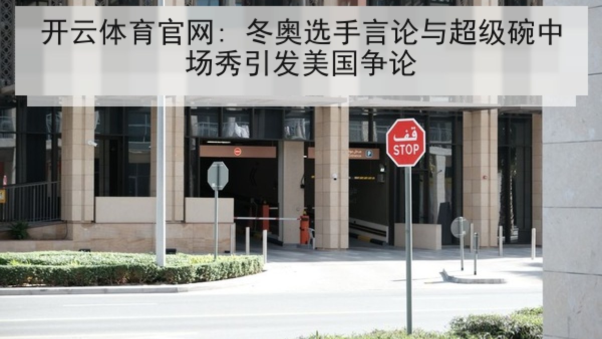 开云体育官网: 冬奥选手言论与超级碗中场秀引发美国争论