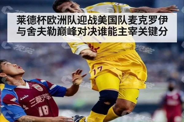 莱德杯欧洲队迎战美国队麦克罗伊与舍夫勒巅峰对决谁能主宰关键分